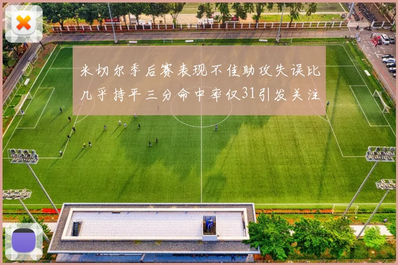 米切尔季后赛表现不佳助攻失误比几乎持平三分命中率仅31引发关注
